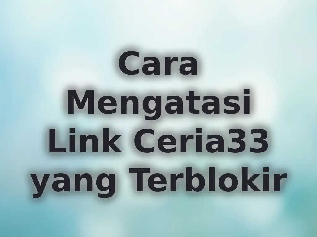 Cara Mengatasi Link Ceria33 yang Terblokir