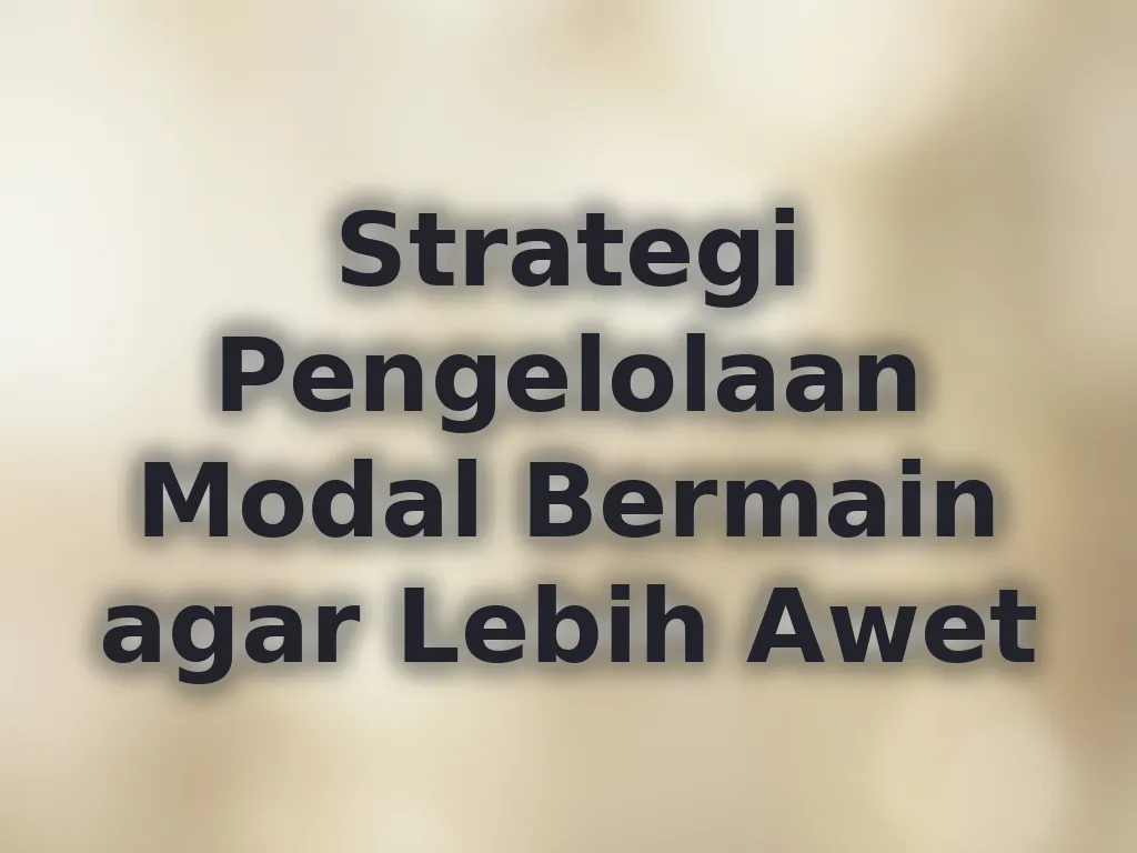 Strategi Pengelolaan Modal Bermain agar Lebih Awet