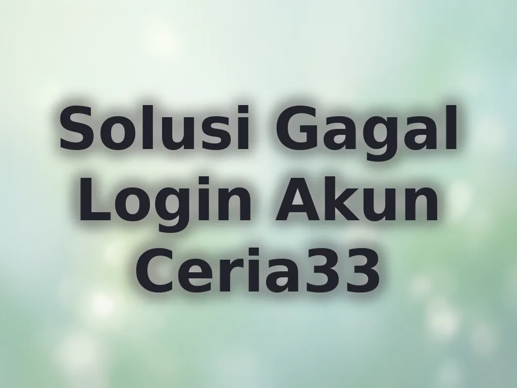 Solusi Gagal Login Akun Ceria33